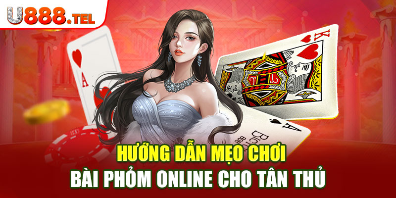 Hướng Dẫn Mẹo Chơi Bài Phỏm Online Cho Tân Thủ