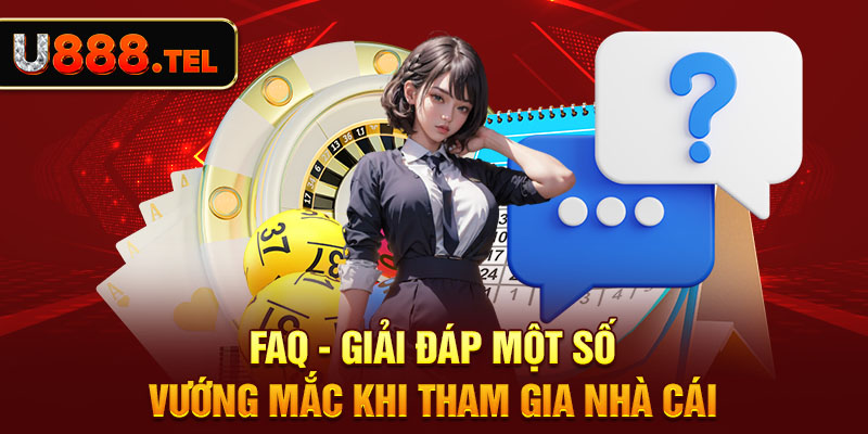 FAQ - Giải đáp một số vướng mắc khi tham gia nhà cái