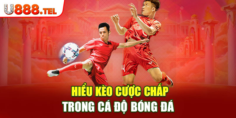 hiểu kèo cược chấp trong cá độ bóng đá