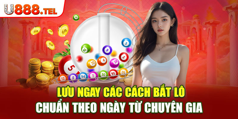 Lưu ngay các cách bắt lô chuẩn theo ngày từ chuyên gia