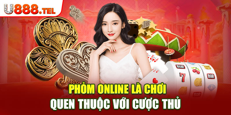 Phỏm online là trò chơi quen thuộc với cược thủ