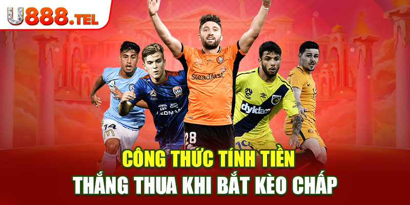 Công thức tính tiền thắng thua khi bắt kèo chấp