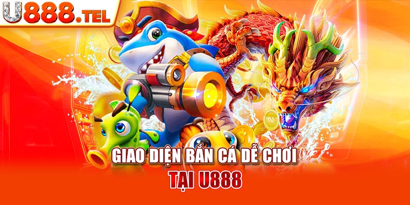 Giao diện bắn cá dễ chơi tại U888