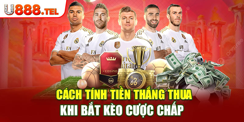 Cách tính tiền thắng thua khi bắt kèo cược chấp