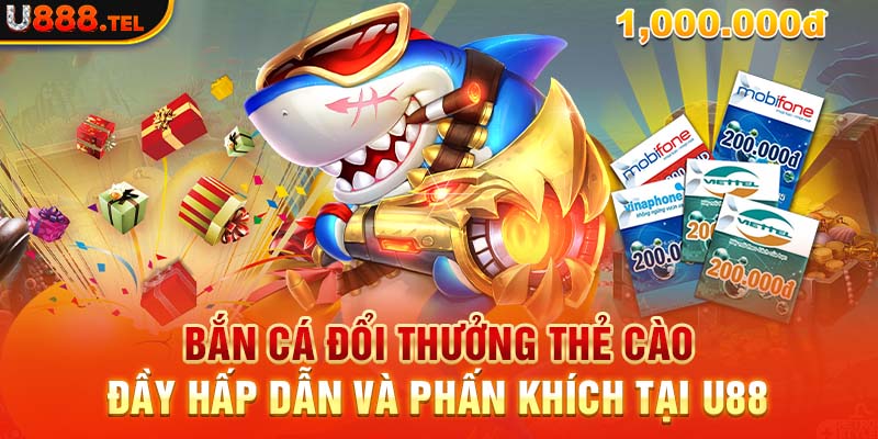 Bắn Cá Đổi Thưởng Thẻ Cào Đầy Hấp Dẫn Và Phấn Khích Tại U888