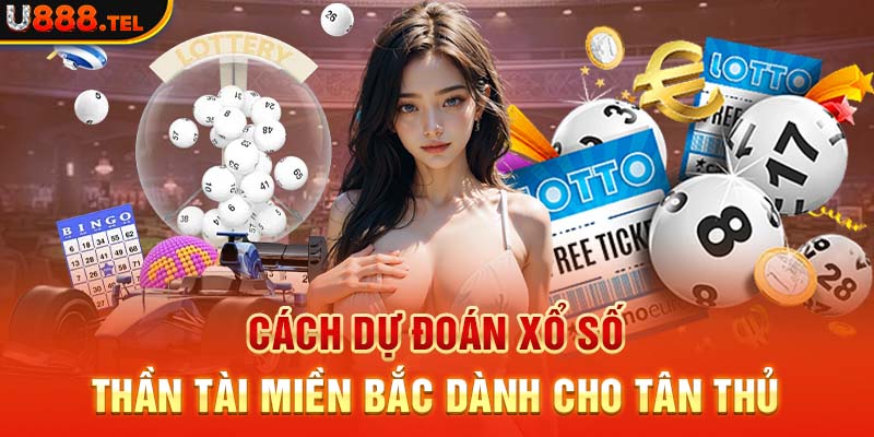 Cách Dự Đoán Xổ Số Thần Tài Miền Bắc Dành Cho Tân Thủ