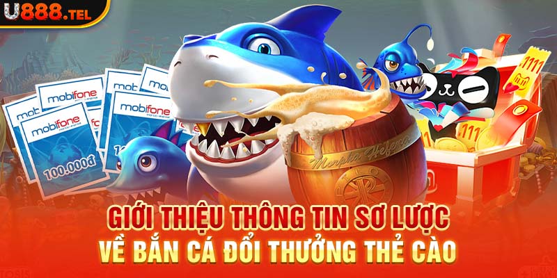 Giới thiệu thông tin sơ lược về bắn cá đổi thưởng thẻ cào