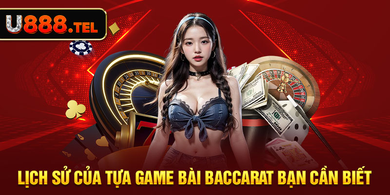 Lịch sử của tựa game bài baccarat bạn cần biết