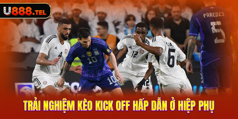 Trải nghiệm kèo kick off hấp dẫn ở hiệp phụ