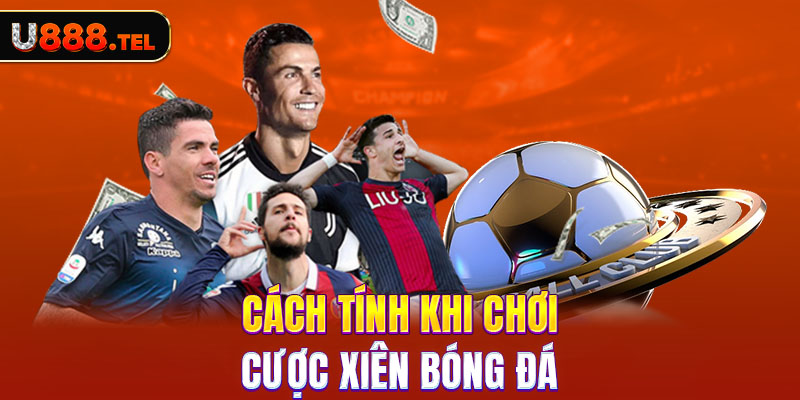 Cách tính khi chơi cược xiên bóng đá.