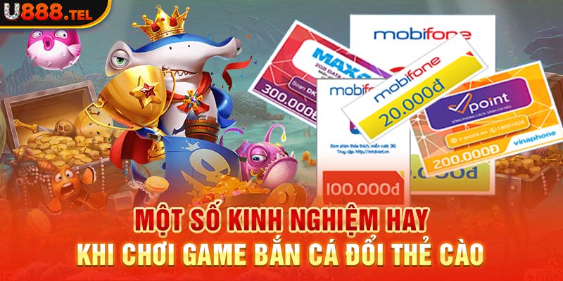 Một số kinh nghiệm hay khi chơi game bắn cá đổi thẻ cào